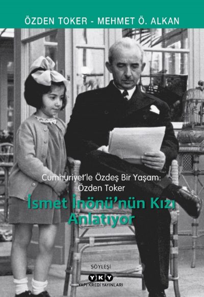 Cumhuriyet`le Özdeş Bir Yaşam Özden Toker İsmet İnönü`nün Kızı Anlatıyor Yapı Kredi Yayınları