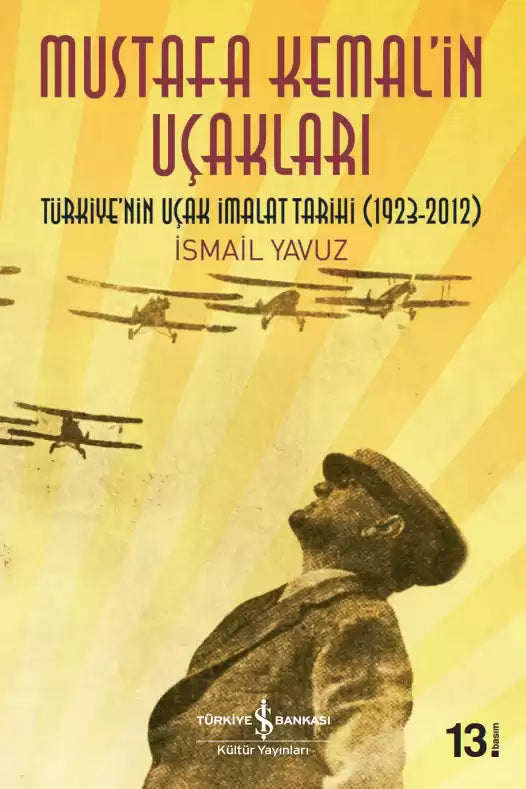 Mustafa Kemal`in Uçakları Türkiye`nin Uçak İmalat Tarihi İsmail Yavuz İş Bankası Kültür Yayınları-1